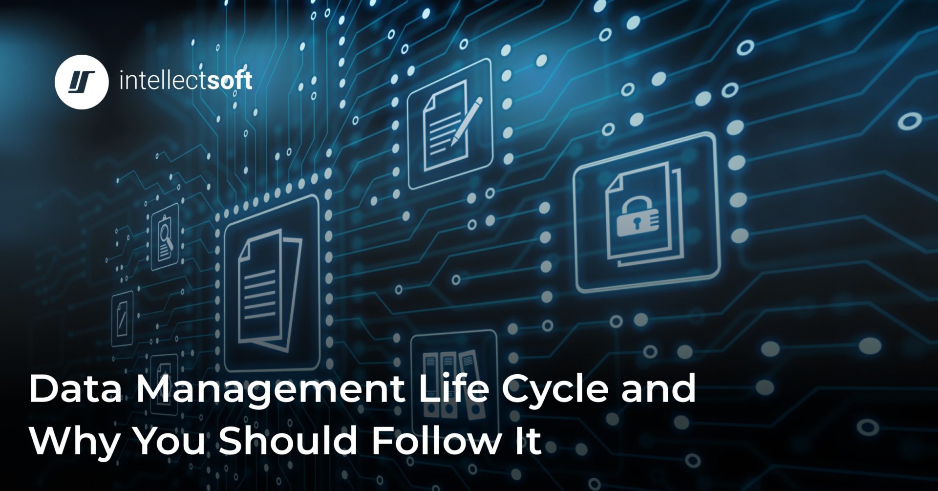 Data Management Life Cycle Why You Should Follow It Intellectsoft