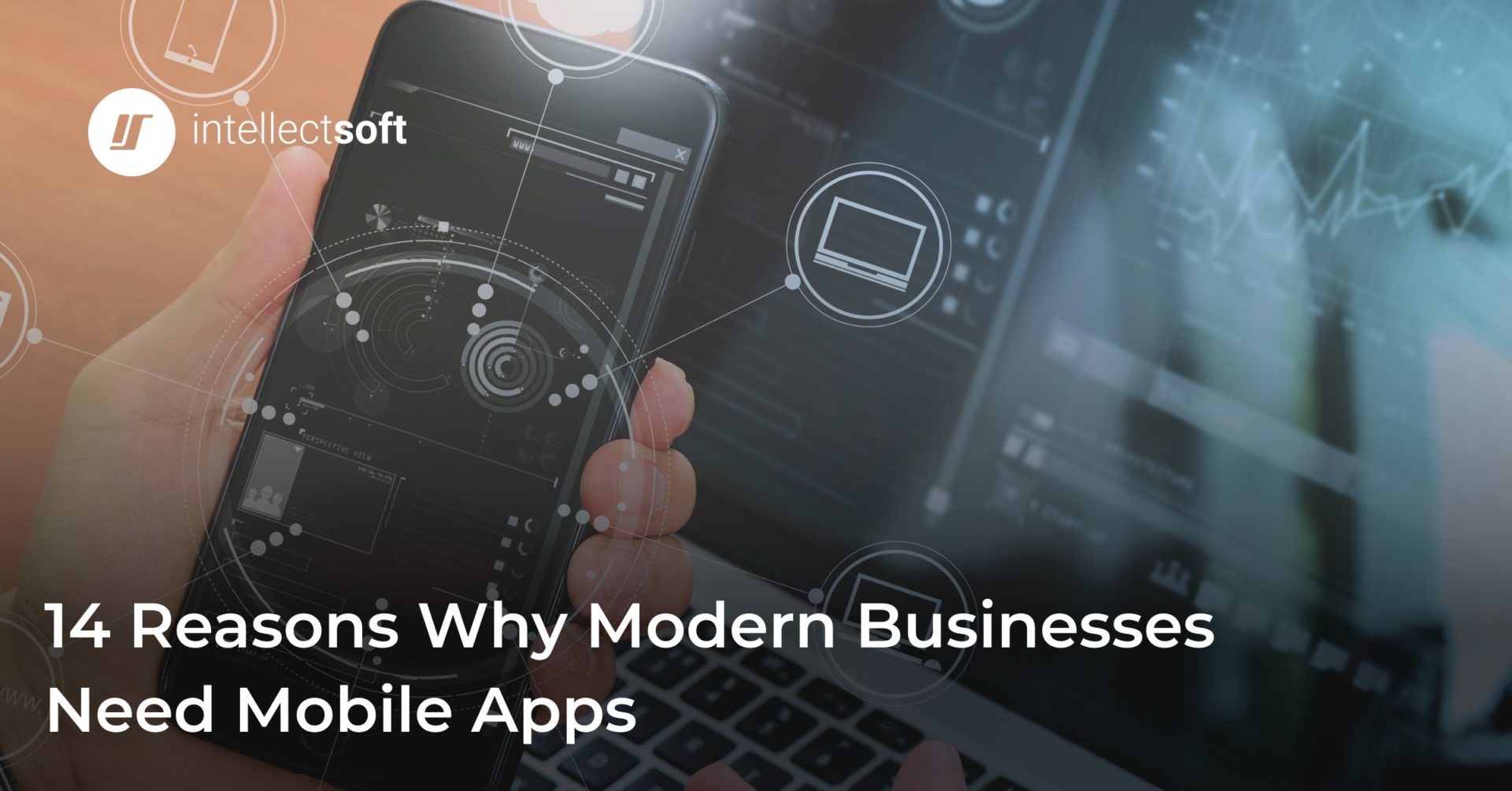 14 Reasons Why Modern Businesses Need Mobile Apps Intellectsoft