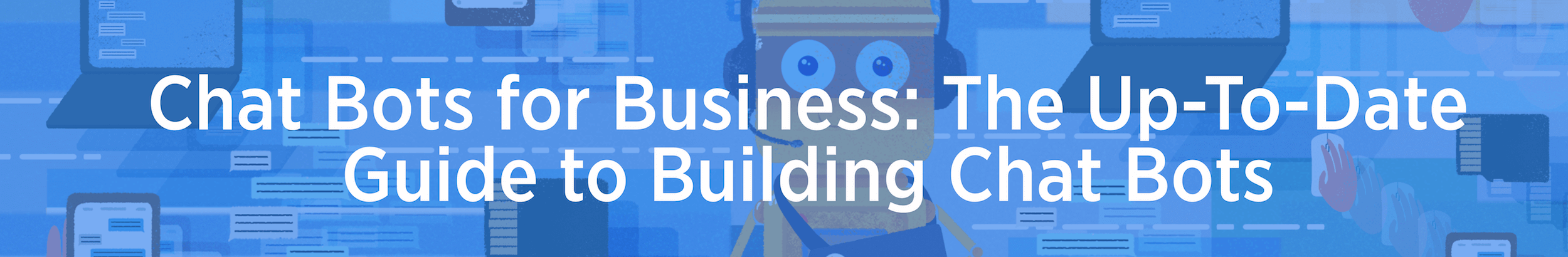 Chat Bots for Business: The Up-To-Date Guide to Building Chat Bots